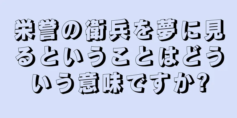 栄誉の衛兵を夢に見るということはどういう意味ですか?