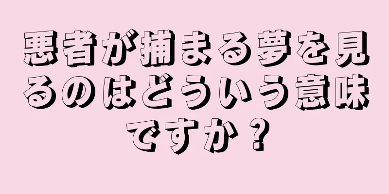悪者が捕まる夢を見るのはどういう意味ですか？