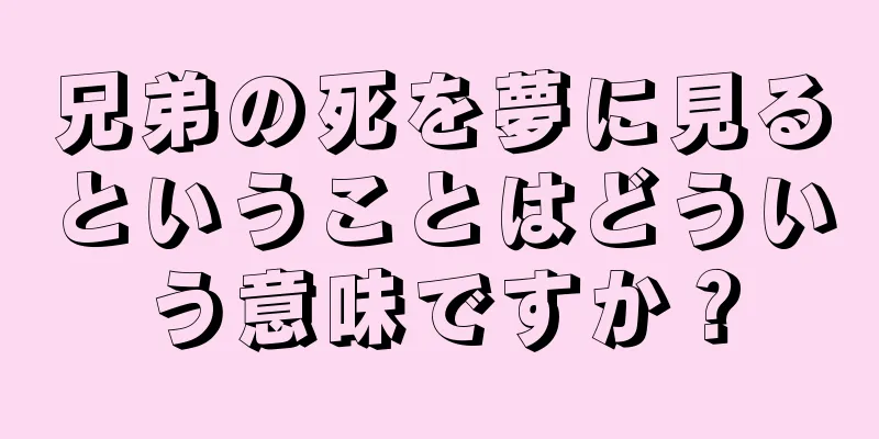 兄弟の死を夢に見るということはどういう意味ですか？