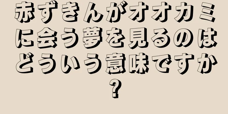 赤ずきんがオオカミに会う夢を見るのはどういう意味ですか?