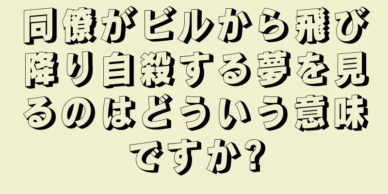 同僚がビルから飛び降り自殺する夢を見るのはどういう意味ですか?