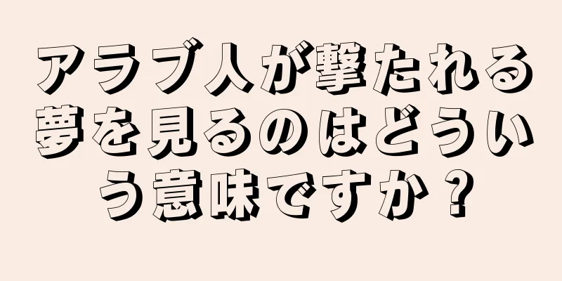 アラブ人が撃たれる夢を見るのはどういう意味ですか？