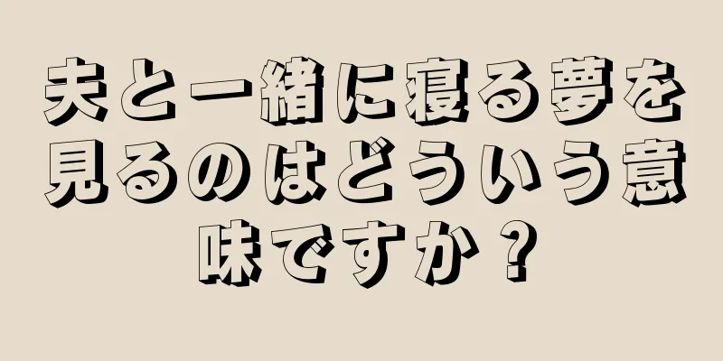 夫と一緒に寝る夢を見るのはどういう意味ですか？