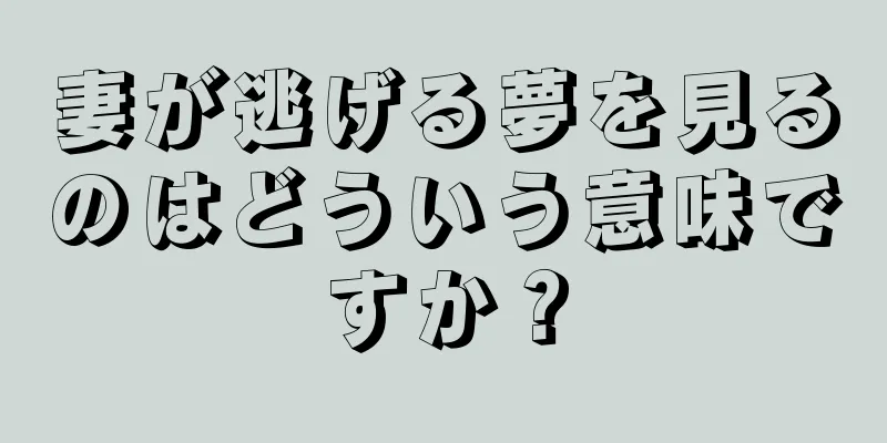 妻が逃げる夢を見るのはどういう意味ですか？