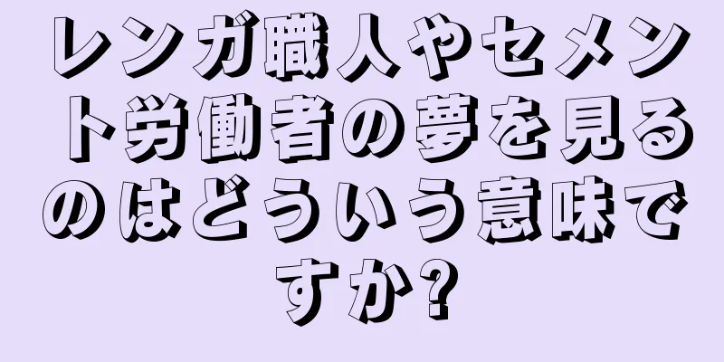 レンガ職人やセメント労働者の夢を見るのはどういう意味ですか?