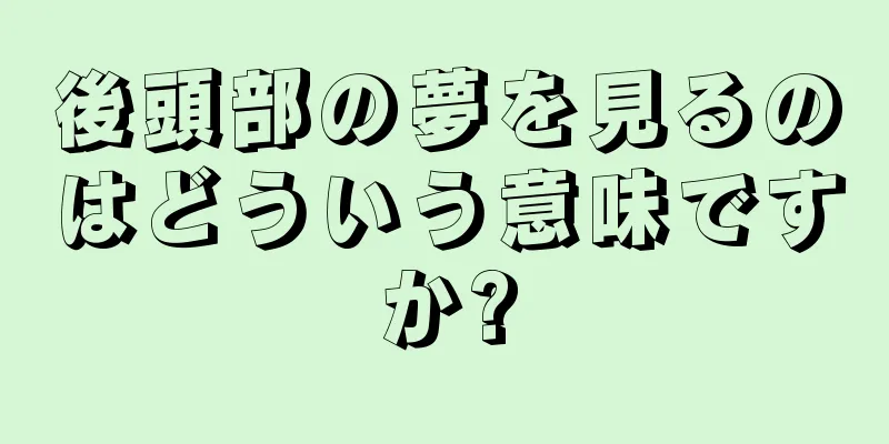 後頭部の夢を見るのはどういう意味ですか?