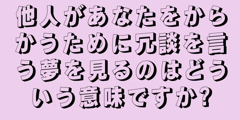 他人があなたをからかうために冗談を言う夢を見るのはどういう意味ですか?