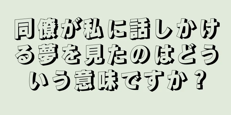 同僚が私に話しかける夢を見たのはどういう意味ですか？