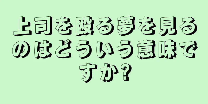 上司を殴る夢を見るのはどういう意味ですか?