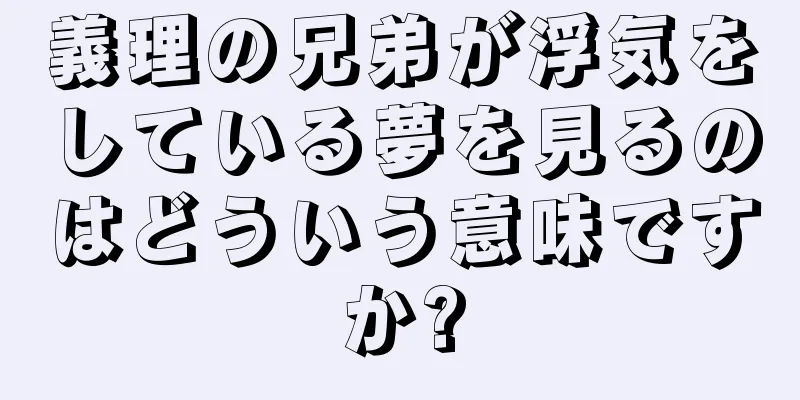 義理の兄弟が浮気をしている夢を見るのはどういう意味ですか?