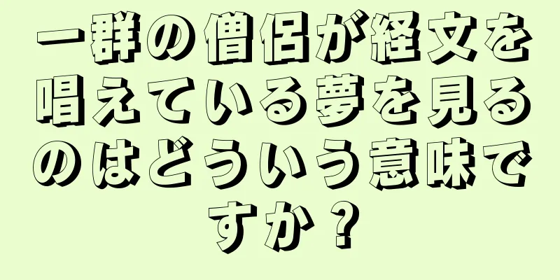 一群の僧侶が経文を唱えている夢を見るのはどういう意味ですか？