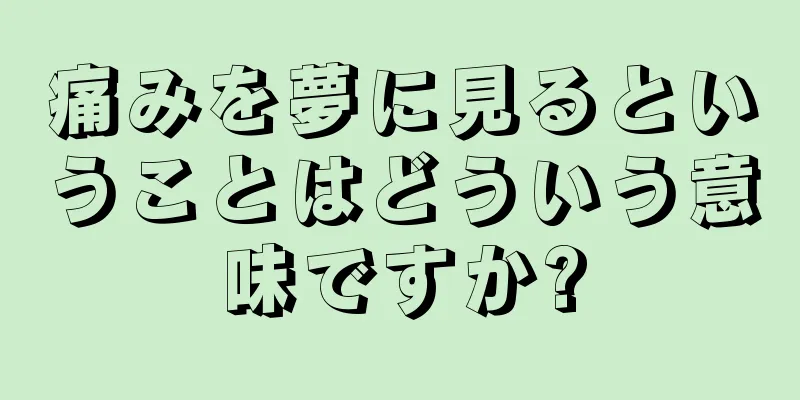 痛みを夢に見るということはどういう意味ですか?