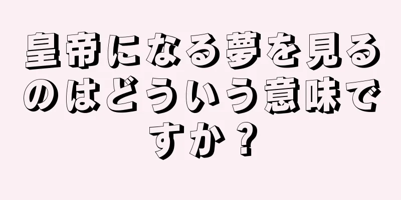 皇帝になる夢を見るのはどういう意味ですか？