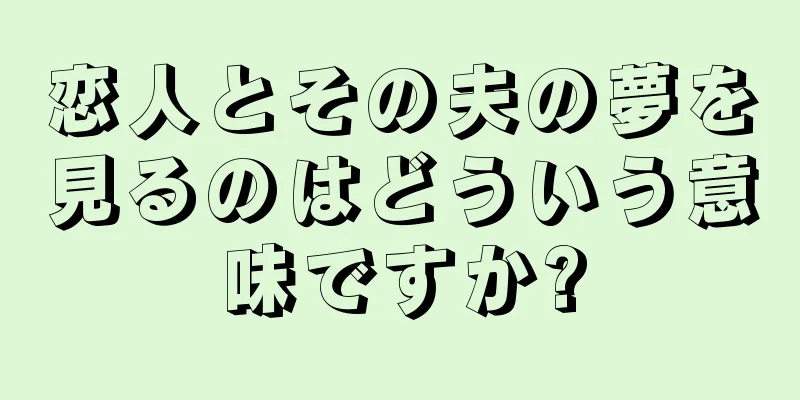 恋人とその夫の夢を見るのはどういう意味ですか?