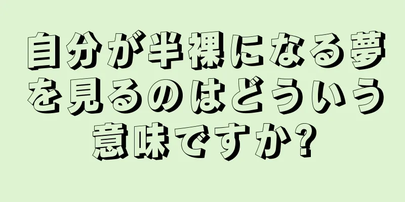 自分が半裸になる夢を見るのはどういう意味ですか?