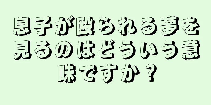 息子が殴られる夢を見るのはどういう意味ですか？