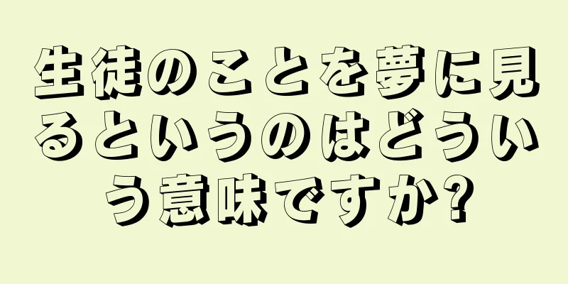 生徒のことを夢に見るというのはどういう意味ですか?
