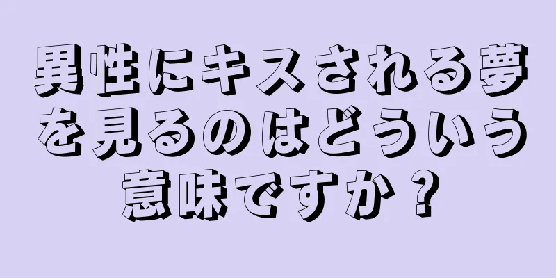 異性にキスされる夢を見るのはどういう意味ですか？