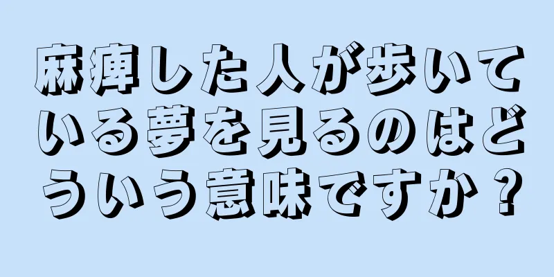 麻痺した人が歩いている夢を見るのはどういう意味ですか？