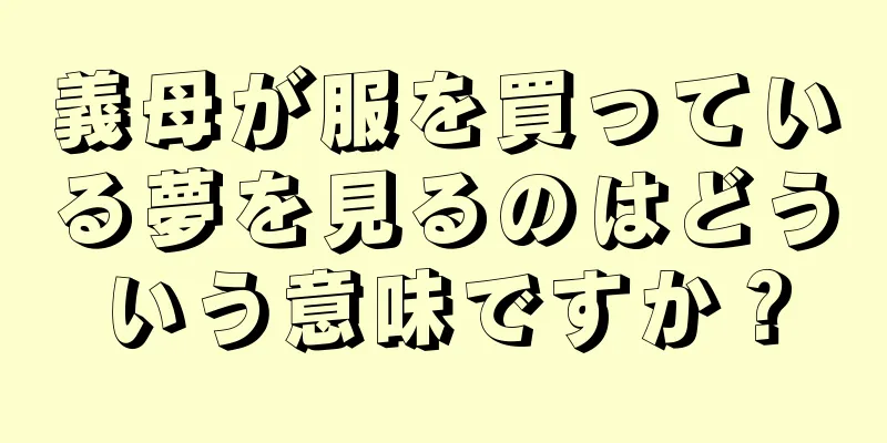 義母が服を買っている夢を見るのはどういう意味ですか？