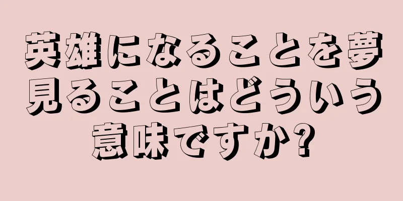 英雄になることを夢見ることはどういう意味ですか?