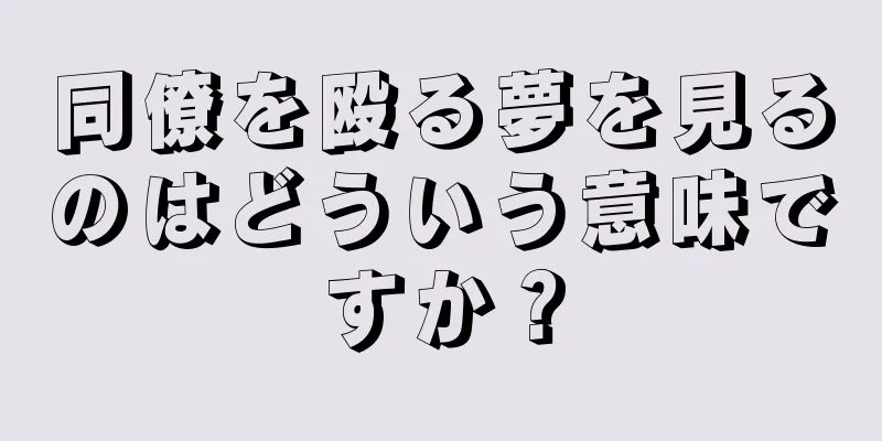同僚を殴る夢を見るのはどういう意味ですか？