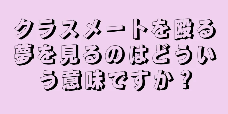 クラスメートを殴る夢を見るのはどういう意味ですか？
