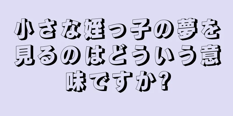 小さな姪っ子の夢を見るのはどういう意味ですか?