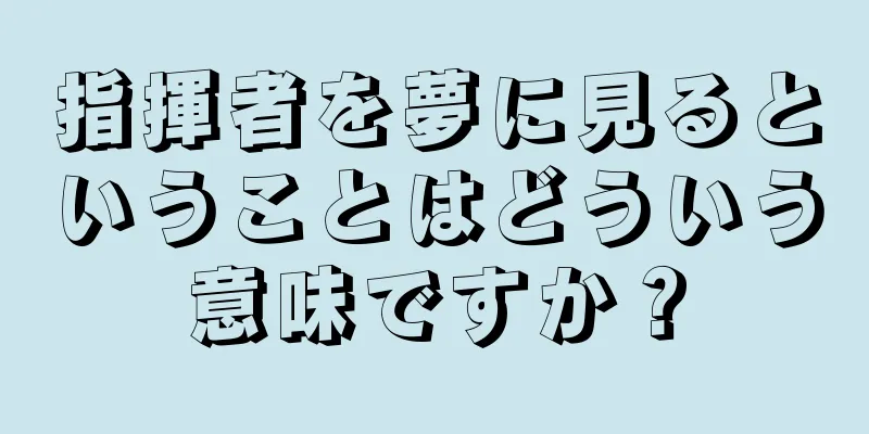 指揮者を夢に見るということはどういう意味ですか？