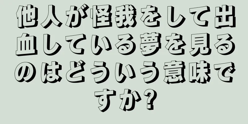 他人が怪我をして出血している夢を見るのはどういう意味ですか?