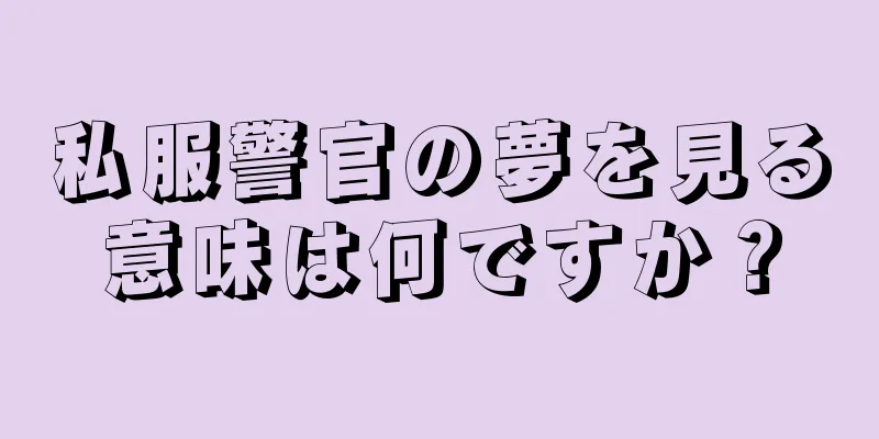 私服警官の夢を見る意味は何ですか？