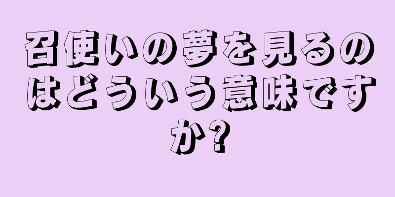 召使いの夢を見るのはどういう意味ですか?