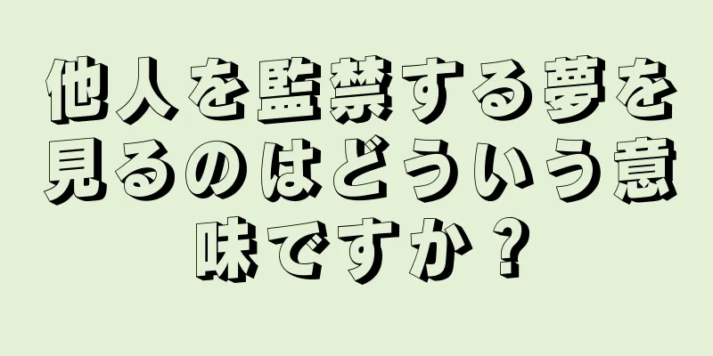 他人を監禁する夢を見るのはどういう意味ですか？