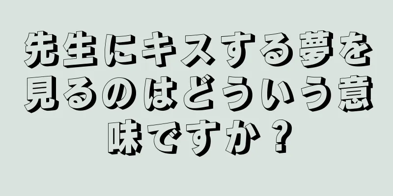 先生にキスする夢を見るのはどういう意味ですか？