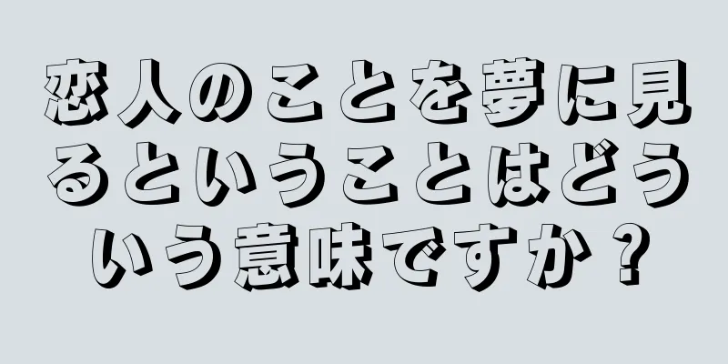 恋人のことを夢に見るということはどういう意味ですか？
