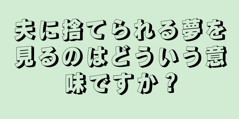 夫に捨てられる夢を見るのはどういう意味ですか？