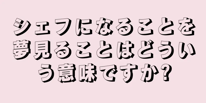 シェフになることを夢見ることはどういう意味ですか?