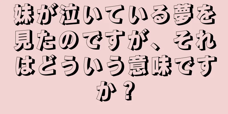 妹が泣いている夢を見たのですが、それはどういう意味ですか？