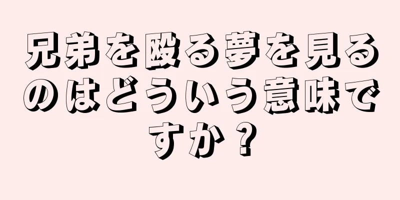 兄弟を殴る夢を見るのはどういう意味ですか？