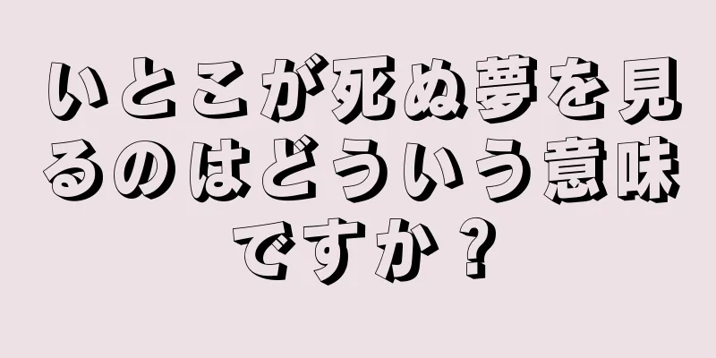 いとこが死ぬ夢を見るのはどういう意味ですか？