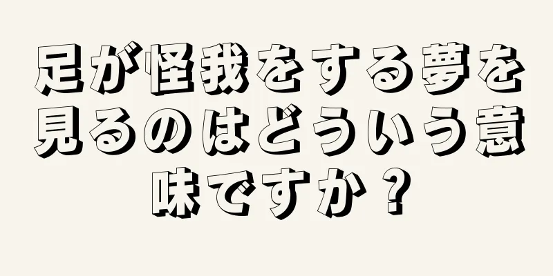 足が怪我をする夢を見るのはどういう意味ですか？