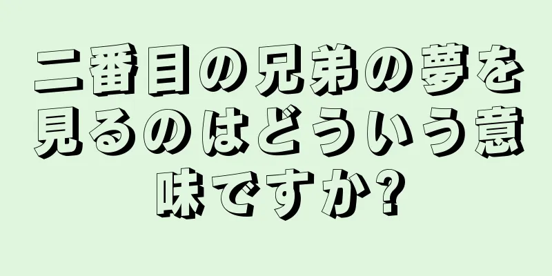 二番目の兄弟の夢を見るのはどういう意味ですか?