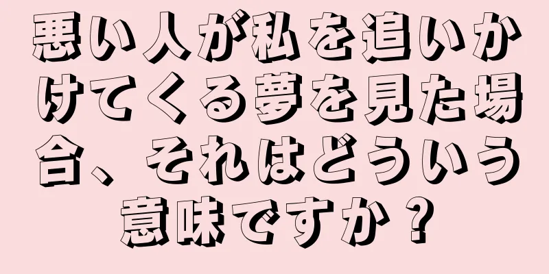悪い人が私を追いかけてくる夢を見た場合、それはどういう意味ですか？