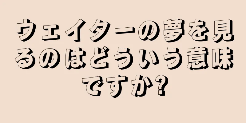 ウェイターの夢を見るのはどういう意味ですか?