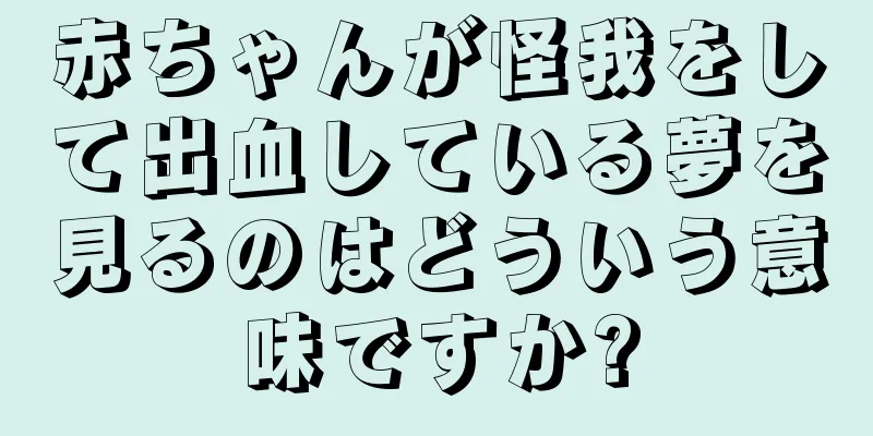 赤ちゃんが怪我をして出血している夢を見るのはどういう意味ですか?