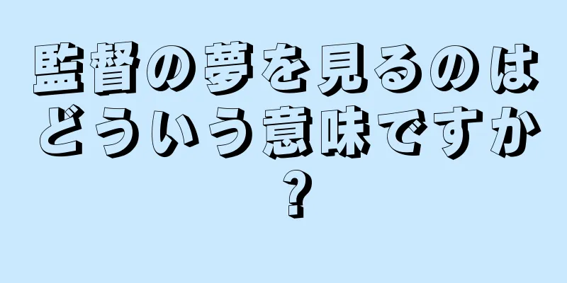 監督の夢を見るのはどういう意味ですか？