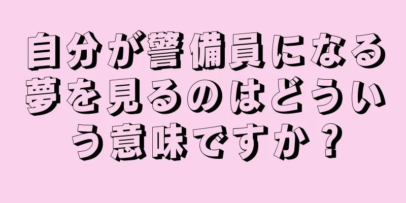 自分が警備員になる夢を見るのはどういう意味ですか？