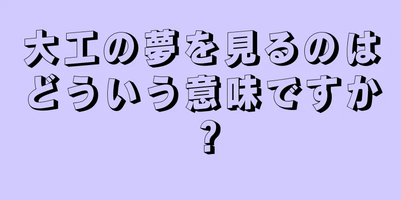 大工の夢を見るのはどういう意味ですか？