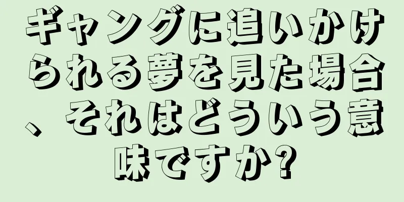 ギャングに追いかけられる夢を見た場合、それはどういう意味ですか?