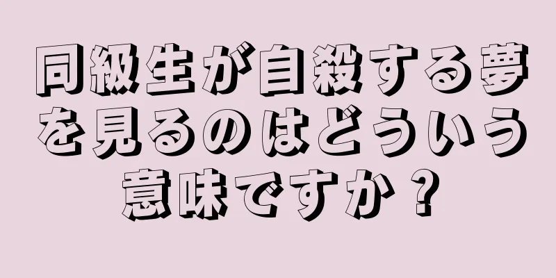 同級生が自殺する夢を見るのはどういう意味ですか？